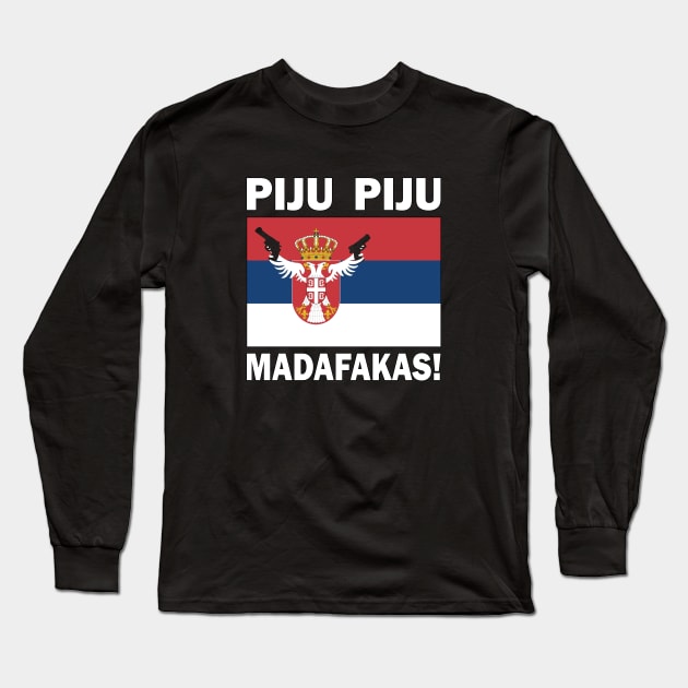 Funny Serbian PIJU PIJU Madafakas flag sayings Long Sleeve T-Shirt by BurunduXX-Factory